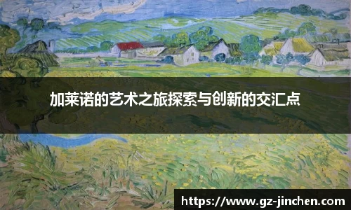 加莱诺的艺术之旅探索与创新的交汇点