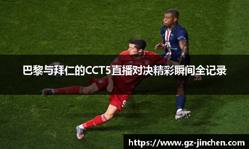巴黎与拜仁的CCT5直播对决精彩瞬间全记录